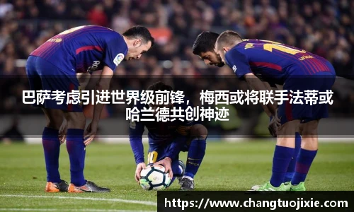 巴萨考虑引进世界级前锋，梅西或将联手法蒂或哈兰德共创神迹