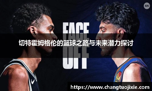切特霍姆格伦的篮球之路与未来潜力探讨