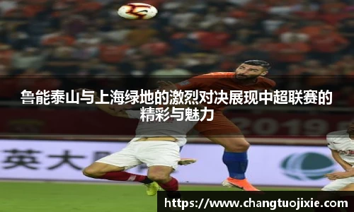 鲁能泰山与上海绿地的激烈对决展现中超联赛的精彩与魅力