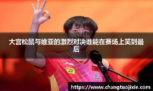 大宫松鼠与维亚的激烈对决谁能在赛场上笑到最后