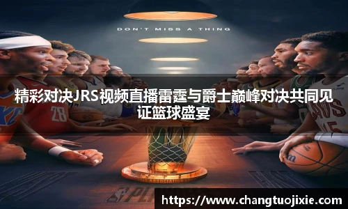 精彩对决JRS视频直播雷霆与爵士巅峰对决共同见证篮球盛宴